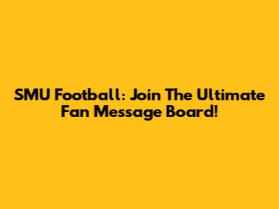 SMU Football: Join The Ultimate Fan Message Board!