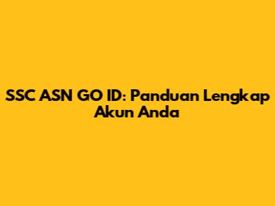 SSC ASN GO ID: Panduan Lengkap Akun Anda