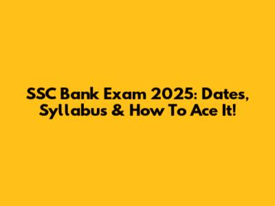 SSC Bank Exam 2025: Dates, Syllabus & How To Ace It!