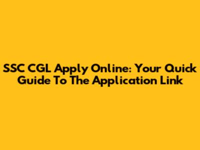 SSC CGL Apply Online: Your Quick Guide To The Application Link