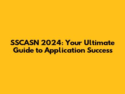 SSCASN 2024: Your Ultimate Guide to Application Success