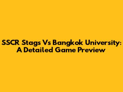 SSCR Stags Vs Bangkok University: A Detailed Game Preview