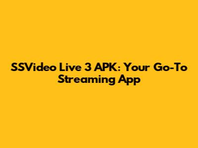 SSVideo Live 3 APK: Your Go-To Streaming App