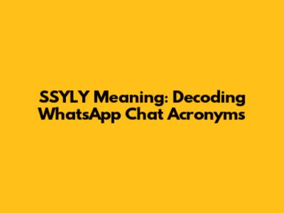 SSYLY Meaning: Decoding WhatsApp Chat Acronyms
