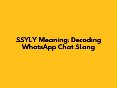 SSYLY Meaning: Decoding WhatsApp Chat Slang