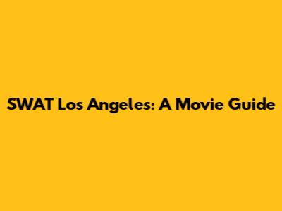 SWAT Los Angeles: A Movie Guide