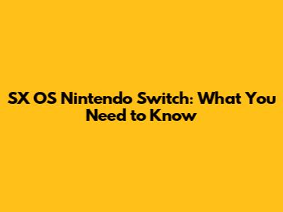 SX OS Nintendo Switch: What You Need to Know