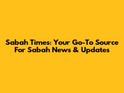 Sabah Times: Your Go-To Source For Sabah News & Updates