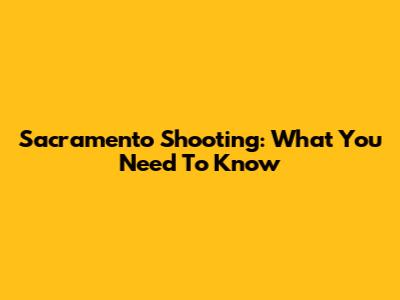 Sacramento Shooting: What You Need To Know