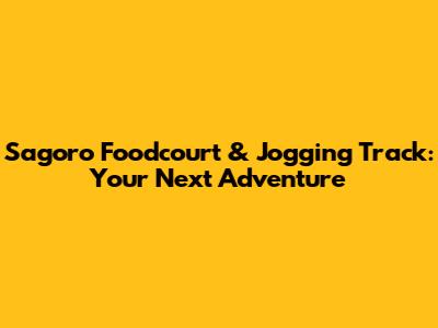 Sagoro Foodcourt & Jogging Track: Your Next Adventure