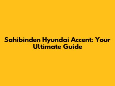 Sahibinden Hyundai Accent: Your Ultimate Guide