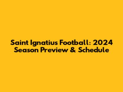 Saint Ignatius Football: 2024 Season Preview & Schedule