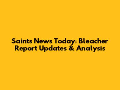 Saints News Today: Bleacher Report Updates & Analysis
