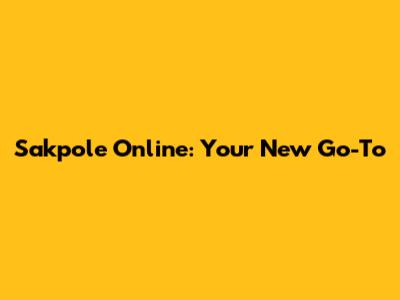Sakpole Online: Your New Go-To