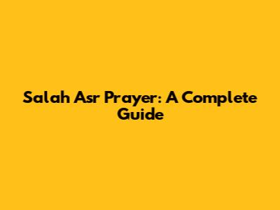 Salah Asr Prayer: A Complete Guide