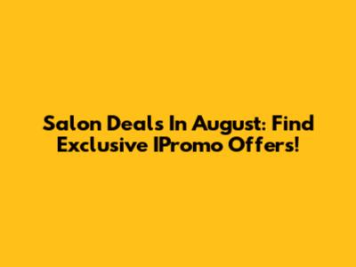 Salon Deals In August: Find Exclusive IPromo Offers!