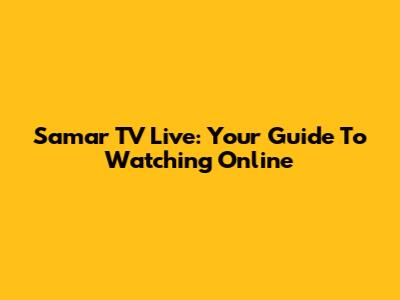 Samar TV Live: Your Guide To Watching Online