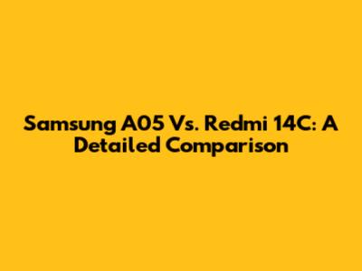 Samsung A05 Vs. Redmi 14C: A Detailed Comparison