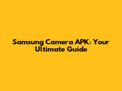 Samsung Camera APK: Your Ultimate Guide