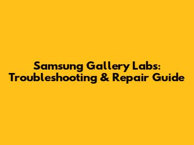 Samsung Gallery Labs: Troubleshooting & Repair Guide