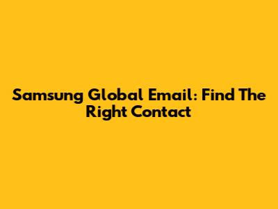 Samsung Global Email: Find The Right Contact