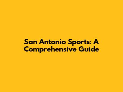 San Antonio Sports: A Comprehensive Guide