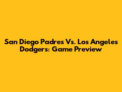 San Diego Padres Vs. Los Angeles Dodgers: Game Preview