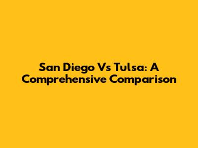 San Diego Vs Tulsa: A Comprehensive Comparison