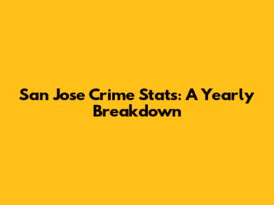 San Jose Crime Stats: A Yearly Breakdown