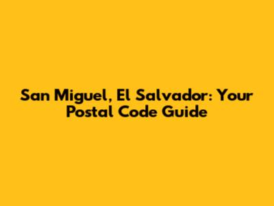 San Miguel, El Salvador: Your Postal Code Guide