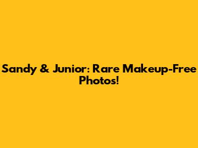 Sandy & Junior: Rare Makeup-Free Photos!