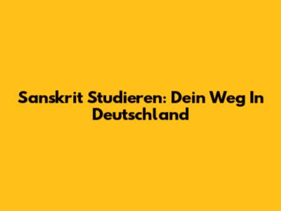 Sanskrit Studieren: Dein Weg In Deutschland