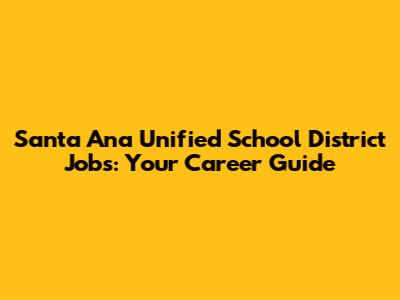 Santa Ana Unified School District Jobs: Your Career Guide