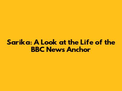Sarika: A Look at the Life of the BBC News Anchor