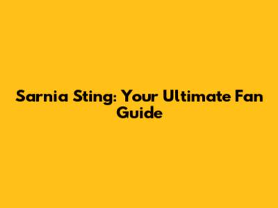 Sarnia Sting: Your Ultimate Fan Guide