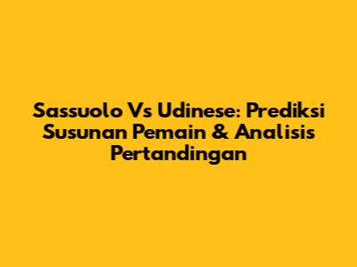 Sassuolo Vs Udinese: Prediksi Susunan Pemain & Analisis Pertandingan