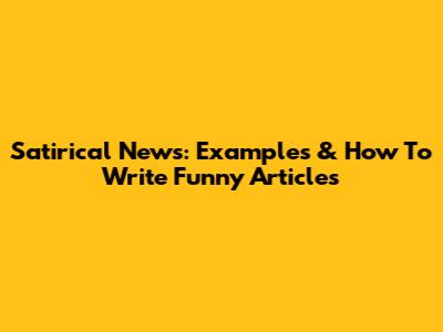 Satirical News: Examples & How To Write Funny Articles