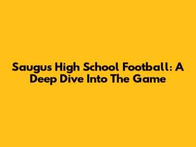 Saugus High School Football: A Deep Dive Into The Game