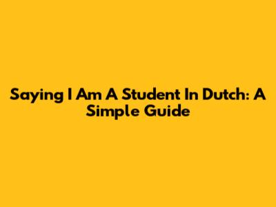 Saying "I Am A Student" In Dutch: A Simple Guide