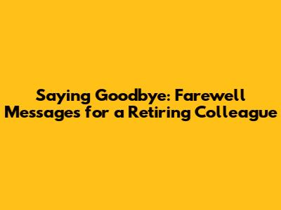 Saying Goodbye: Farewell Messages for a Retiring Colleague