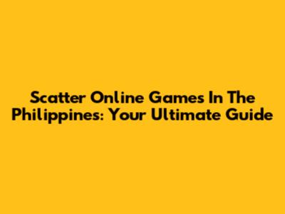Scatter Online Games In The Philippines: Your Ultimate Guide