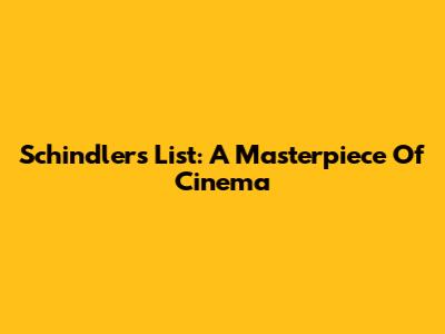 Schindler's List: A Masterpiece Of Cinema