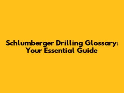 Schlumberger Drilling Glossary: Your Essential Guide