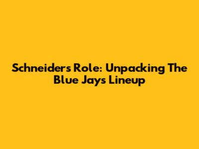 Schneider's Role: Unpacking The Blue Jays' Lineup