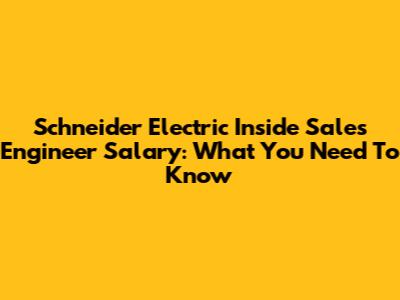 Schneider Electric Inside Sales Engineer Salary: What You Need To Know