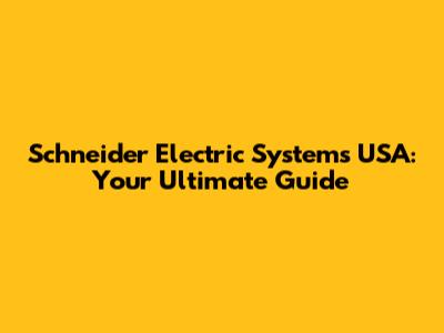Schneider Electric Systems USA: Your Ultimate Guide