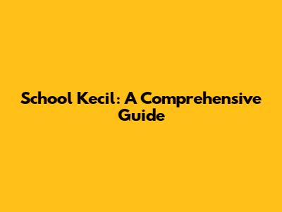 School Kecil: A Comprehensive Guide