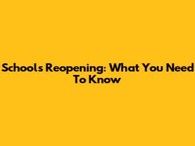 Schools Reopening: What You Need To Know