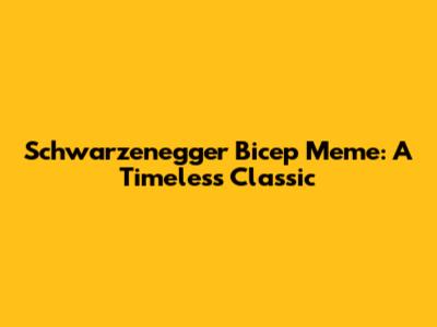 Schwarzenegger Bicep Meme: A Timeless Classic