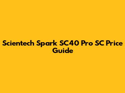 Scientech Spark SC40 Pro SC Price Guide